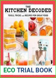 The Kitchen Decoded Tools, Tricks, and Recipes for Great Food
