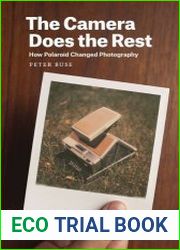 The Camera Does the Rest How Polaroid Changed Photography