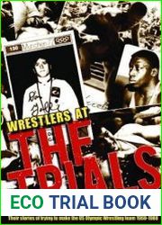 Wrestlers At The Trials Their stories of trying to make the US Olympic wrestling team 1960-1988