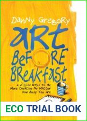 Art Before Breakfast A Zillion Ways to be More Creative No Matter How Busy You Are