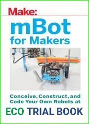 mBot for Makers Conceive, Construct, and Code Your Own Robots at Home or in the Classroom