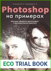Photoshop на примерах Изучаем обработку фотографий и фотомонтаж на практике