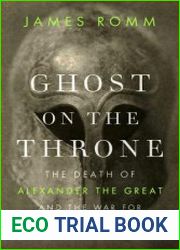 Ghost on the Throne The Death of Alexander the Great and the Bloody Fight for His Empire
