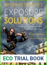 Bryan Peterson|s Exposure Solutions The Most Common Photography Problems and How to Solve Them