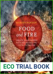 Food and Fire Create bold dishes with 65 recipes to cook outdoors