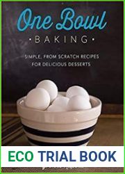 One Bowl Baking Simple, from Scratch Recipes for Delicious Desserts