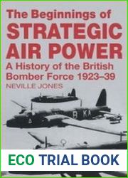 The Beginnings of Strategic Air Power A History of the British Bomber Force 1923-1939