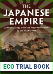 The Japanese Empire Grand Strategy from the Meiji Restoration to the Pacific War