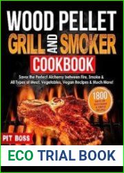 Wood Pellet Grill & Smoker Cookbook Savor the Perfect Alchemy between Fire, Smoke & All Types of Meat