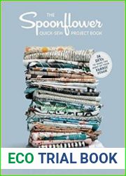 The Spoonflower Quick-sew Project Book 34 DIYs to Make the Most of Your Fabric Stash