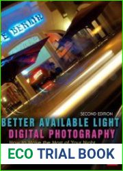 Better Available Light Digital Photography, Second Edition How to Make the Most of Your Night and Low-Light Shots