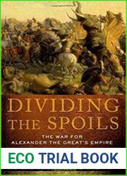 Dividing the Spoils The War for Alexander the Great|s Empire