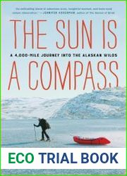 The Sun Is a Compass A 4,000-Mile Journey into the Alaskan Wilds