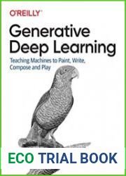 Generative Deep Learning Teaching Machines to Paint, Write, Compose and Play