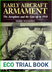 Early Aircraft Armament. The Aeroplane and the Gun up to 1918