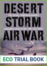 Desert Storm Air War The Aerial Campaign against Saddam|s Iraq in the 1991 Gulf War