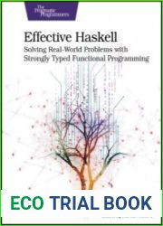 Effective Haskell Solving Real-World Problems with Strongly Typed Functional Programming