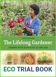 The Lifelong Gardener Garden with Ease and Joy at Any Age