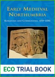 Early Medieval Northumbria Kingdoms and Communities, AD 450-1100