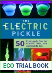 The Electric Pickle 50 Experiments from the Periodic Table, from Aluminum to Zinc