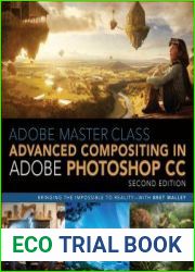 Adobe Master Class Advanced Compositing in Adobe Photoshop CC Bringing the Impossible to Reality - with Bret Malley (2nd Edition)