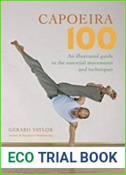 Capoeira 100 An Illustrated Guide to the Essential Movements and Techniques
