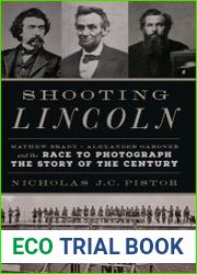 Shooting Lincoln Mathew Brady, Alexander Gardner, and the Race to Photograph the Story of the Century