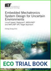 Embedded Mechatronics System Design for Uncertain Environments Linux®-based, Rasbpian®, ARDUINO® and MATLAB® xPC Target Approaches (Control, Robotics and Sensors)