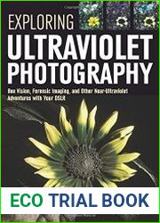 Exploring Ultraviolet Photography Bee Vision, Forensic Imaging, and Other NearUltraviolet Adventures with Your DSLR
