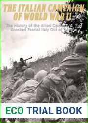 The Italian Campaign of World War II The History of the Allied Operations that Knocked Fascist Italy Out of the War