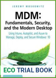 MDM Fundamentals, Security, and the Modern Desktop Using Intune, Autopilot, and Azure to Manage, Deploy, and Secure Windows 10