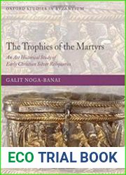 The Trophies of the Martyrs An Art Historical Study of Early Christian Silver Reliquaries