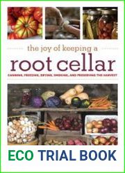 The Joy of Keeping a Root Cellar Canning, Freezing, Drying, Smoking and Preserving the Harvest