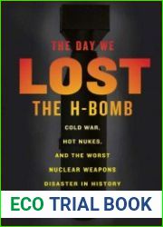 The Day We Lost the H-Bomb Cold War, Hot Nukes, and the Worst Nuclear Weapons Disaster in History