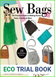 Sew Bags The Practical Guide to Making Purses, Totes, Clutches & More; 13 Skill-Building Projects