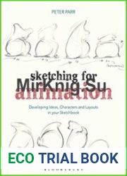 Sketching for Animation Developing Ideas, Characters and Layouts in Your Sketchbook (Required Reading Range)