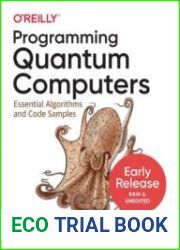 Programming Quantum Computers Essential Algorithms and Code Samples (Early Release)
