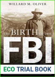 The Birth of the FBI Teddy Roosevelt, the Secret Service, and the Fight Over America|s Premier Law Enforcement Agency