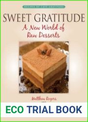 Sweet Gratitude A New World of Raw Desserts by Matthew Rogers