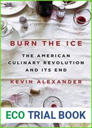 Burn the Ice The American Culinary Revolution and Its End