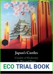 Japan’s Castles Citadels of Modernity in War and Peace