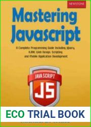 Mastering javascript A Complete Programming Guide Including jQuery, AJAX, Web Design, Scripting and Mobile Application Development