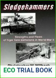 Sledgehammers Strengths and Flaws of Tiger Tank Battalions in World War II
