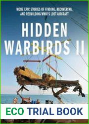 Hidden Warbirds II More Epic Stories of Finding, Recovering, and Rebuilding WWII|s Lost Aircraft
