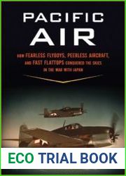 Pacific Air How Fearless Flyboys, Peerless Aircraft, and Fast Flattops Conquered the Skies in the War with Japan