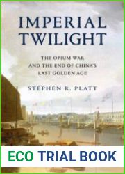 Imperial Twilight The Opium War and the End of China|s Last Golden Age