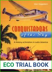 Conquistadors of the Sky A History of Aviation in Latin America
