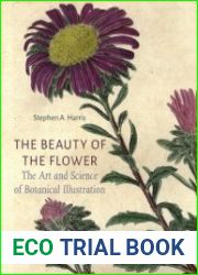 The Beauty of the Flower The Art and Science of Botanical Illustration