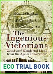 The Ingenious Victorians Weird and Wonderful Ideas from the Age of Innovation