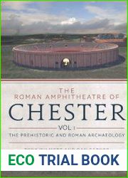 The Roman Amphitheatre of Chester Volume 1 The Prehistoric and Roman Archaeology